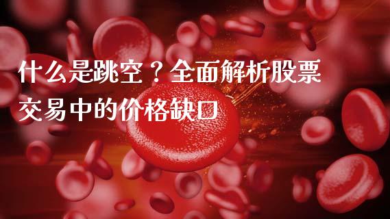 什么是跳空？全面解析股票交易中的价格缺口_https://wap.yjjixie.cn_港股行情_第1张