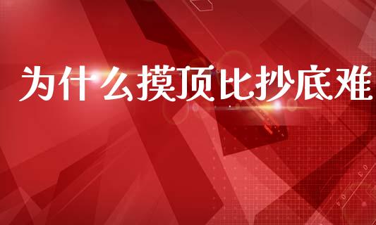 为什么摸顶比抄底难_https://wap.yjjixie.cn_保险理财_第1张