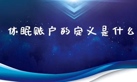 休眠账户的定义是什么_https://wap.yjjixie.cn_商业资讯_第1张