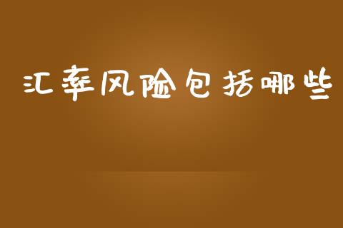 汇率风险包括哪些_https://wap.yjjixie.cn_商业资讯_第1张