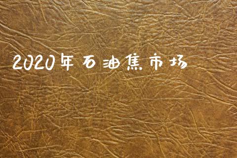 2020年石油焦市场_https://wap.yjjixie.cn_证券市场_第1张