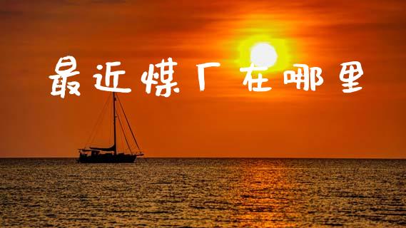 最近煤厂在哪里_https://wap.yjjixie.cn_证券市场_第1张