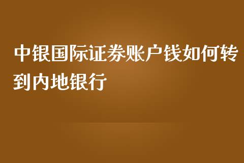 中银国际证券账户钱如何转到内地银行_https://wap.yjjixie.cn_港股行情_第1张