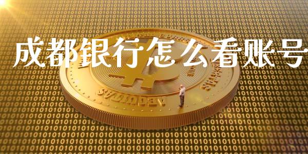 成都银行怎么看账号_https://wap.yjjixie.cn_保险理财_第1张