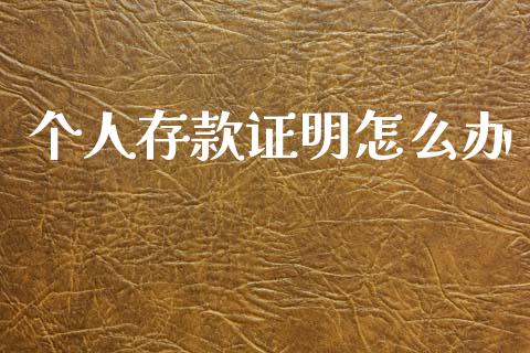 个人存款证明怎么办_https://wap.yjjixie.cn_商业资讯_第1张