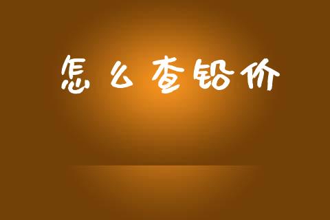 怎么查铅价_https://wap.yjjixie.cn_证券市场_第1张