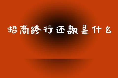 招商跨行还款是什么_https://wap.yjjixie.cn_证券市场_第1张