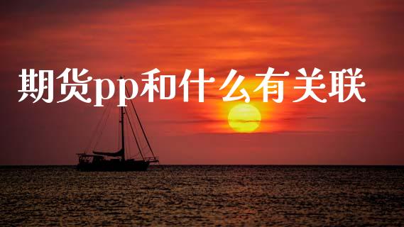 期货pp和什么有关联_https://wap.yjjixie.cn_商业资讯_第1张