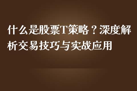 什么是股票T策略？深度解析交易技巧与实战应用_https://wap.yjjixie.cn_证券市场_第1张