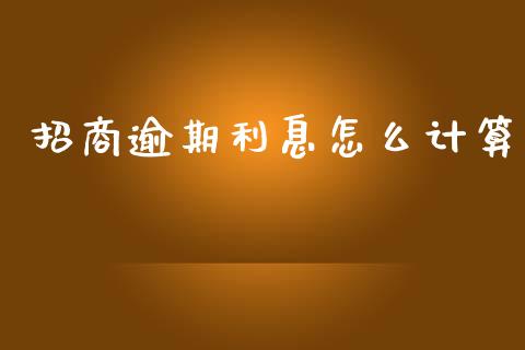 招商逾期利息怎么计算_https://wap.yjjixie.cn_证券市场_第1张