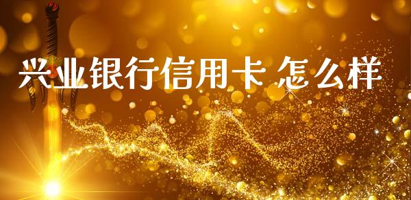 兴业银行信用卡 怎么样_https://wap.yjjixie.cn_港股行情_第1张