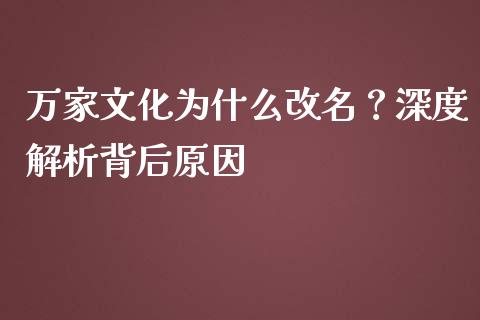 万家文化为什么改名？深度解析背后原因_https://wap.yjjixie.cn_证券市场_第1张