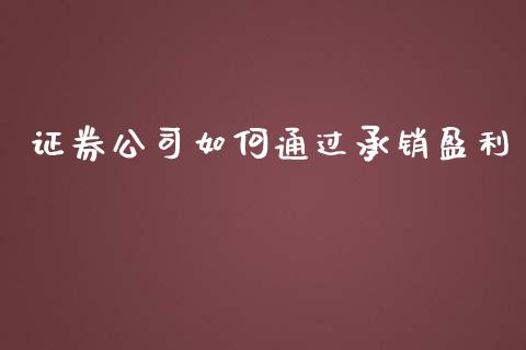 证券公司如何通过承销盈利_https://wap.yjjixie.cn_商业资讯_第1张