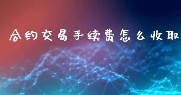 合约交易手续费怎么收取_https://wap.yjjixie.cn_港股行情_第1张