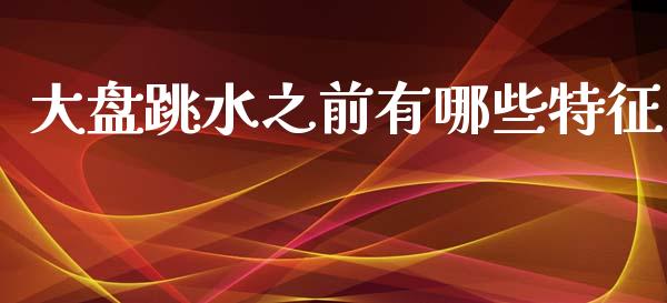 大盘跳水之前有哪些特征_https://wap.yjjixie.cn_港股行情_第1张