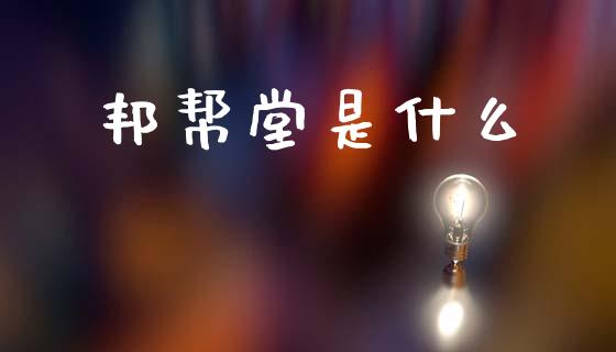 邦帮堂是什么_https://wap.yjjixie.cn_商业资讯_第1张