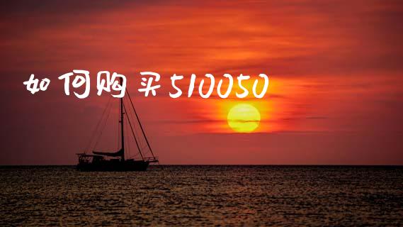 如何购买510050_https://wap.yjjixie.cn_保险理财_第1张
