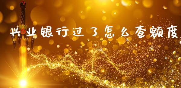 兴业银行过了怎么查额度_https://wap.yjjixie.cn_证券市场_第1张