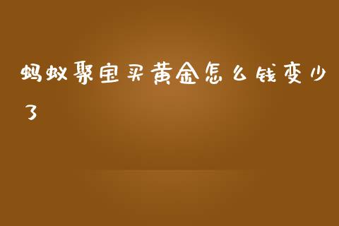 蚂蚁聚宝买黄金怎么钱变少了_https://wap.yjjixie.cn_证券市场_第1张