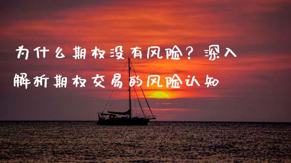 为什么期权没有风险？深入解析期权交易的风险认知_https://wap.yjjixie.cn_保险理财_第1张