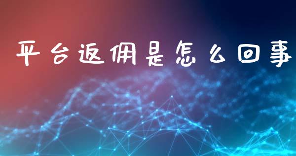 平台返佣是怎么回事_https://wap.yjjixie.cn_证券市场_第1张