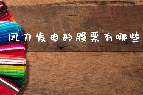 风力发电的股票有哪些_https://wap.yjjixie.cn_证券市场_第1张