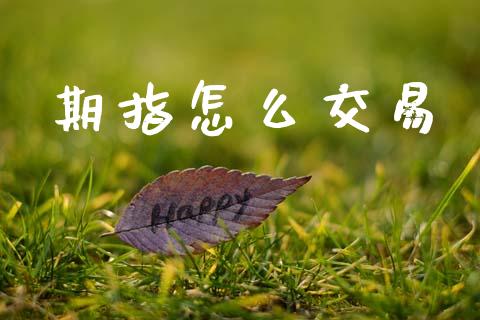 期指怎么交易_https://wap.yjjixie.cn_商业资讯_第1张