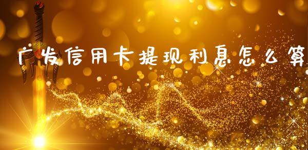 广发信用卡提现利息怎么算_https://wap.yjjixie.cn_保险理财_第1张