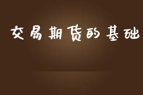 交易期货的基础_https://wap.yjjixie.cn_证券市场_第1张
