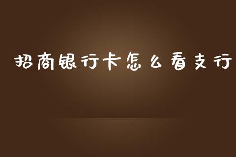 招商银行卡怎么看支行_https://wap.yjjixie.cn_商业资讯_第1张