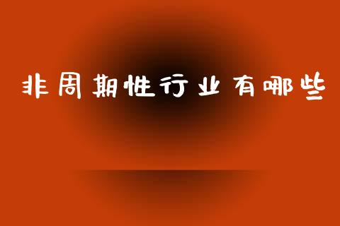 非周期性行业有哪些_https://wap.yjjixie.cn_证券市场_第1张