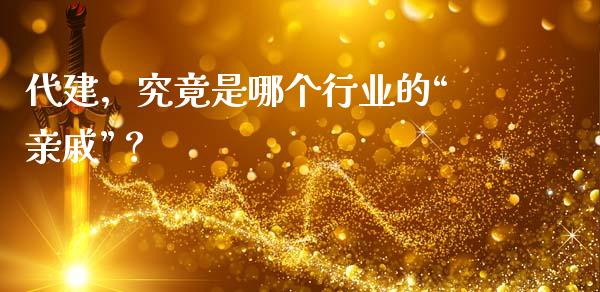 代建，究竟是哪个行业的“亲戚”？_https://wap.yjjixie.cn_保险理财_第1张