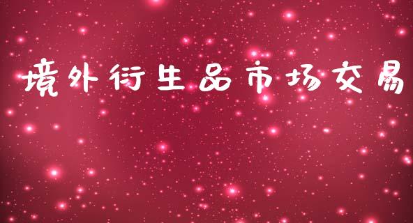 境外衍生品市场交易_https://wap.yjjixie.cn_港股行情_第1张