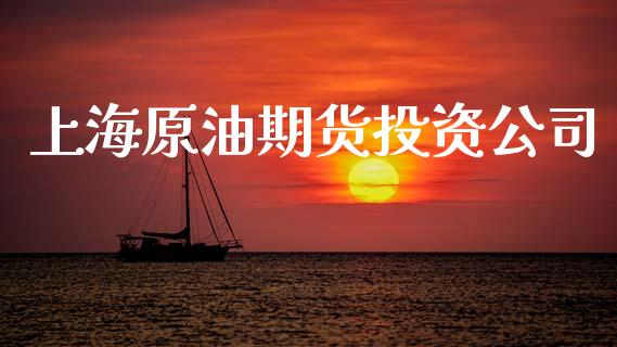 上海原油期货投资公司_https://wap.yjjixie.cn_保险理财_第1张