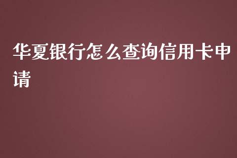 华夏银行怎么查询信用卡申请_https://wap.yjjixie.cn_商业资讯_第1张