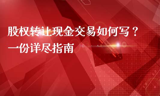 股权转让现金交易如何写？一份详尽指南_https://wap.yjjixie.cn_商业资讯_第1张