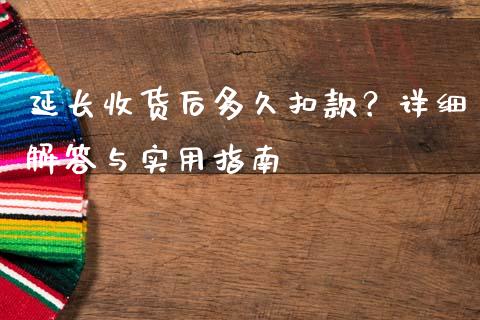 延长收货后多久扣款？详细解答与实用指南_https://wap.yjjixie.cn_商业资讯_第1张