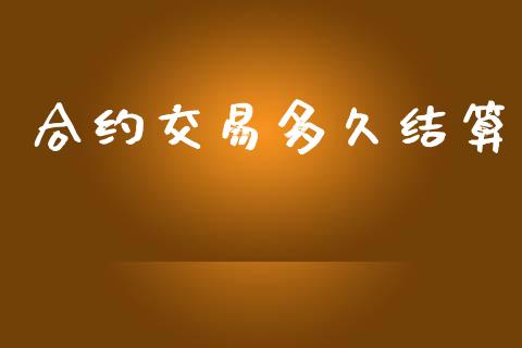 合约交易多久结算_https://wap.yjjixie.cn_保险理财_第1张