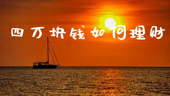 四万块钱如何理财_https://wap.yjjixie.cn_证券市场_第1张
