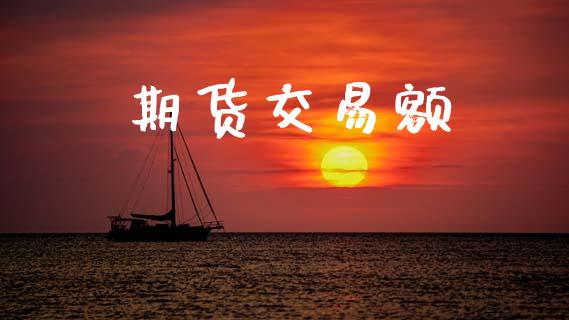期货交易额_https://wap.yjjixie.cn_港股行情_第1张