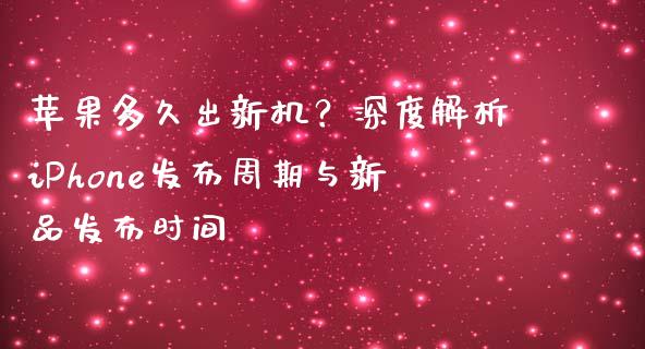 苹果多久出新机？深度解析iPhone发布周期与新品发布时间_https://wap.yjjixie.cn_商业资讯_第1张