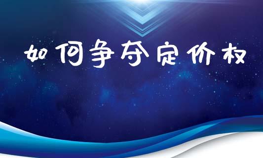 如何争夺定价权_https://wap.yjjixie.cn_港股行情_第1张