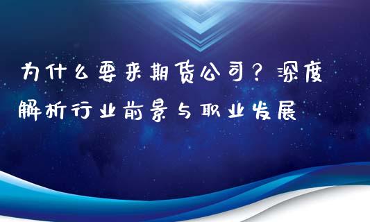 为什么要来期货公司？深度解析行业前景与职业发展_https://wap.yjjixie.cn_港股行情_第1张