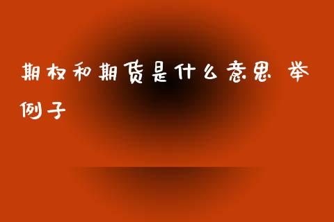 期权和期货是什么意思 举例子_https://wap.yjjixie.cn_港股行情_第1张