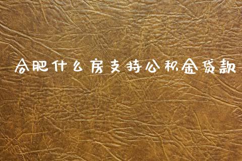 合肥什么房支持公积金贷款_https://wap.yjjixie.cn_港股行情_第1张