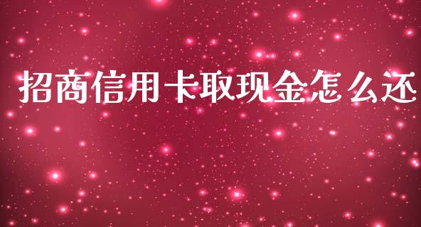 招商信用卡取现金怎么还_https://wap.yjjixie.cn_商业资讯_第1张