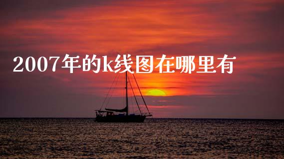 2007年的k线图在哪里有_https://wap.yjjixie.cn_证券市场_第1张