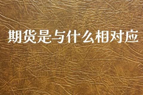 期货是与什么相对应_https://wap.yjjixie.cn_商业资讯_第1张