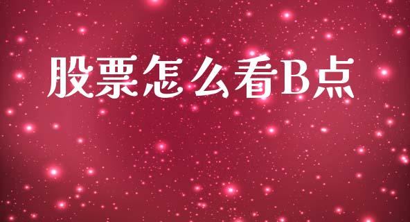 股票怎么看B点_https://wap.yjjixie.cn_保险理财_第1张