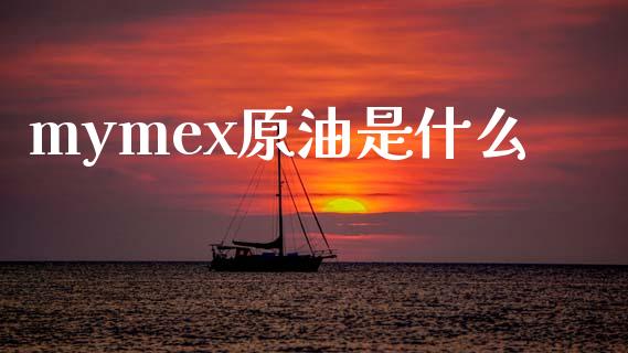 mymex原油是什么_https://wap.yjjixie.cn_保险理财_第1张